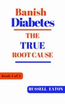 Banish Diabetes: The True Root Cause - Russell Eaton - 9781903339640