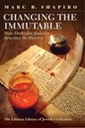 Changing the Immutable: How Orthodox Judaism Rewrites Its History - Marc B. Shapiro - 9781904113607