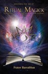 Mastering the Art of Ritual Magick: Foundation, Grimoire and the Greater Key - BARRABBAS,  Frater - 9781905713875