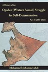 A History Of The Ogaden (Western Somali) Struggle For Self-Determination Part II (2007-2021) - Mohamed Mohamud Abdi - 9781906342371
