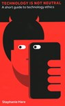 Technology Is Not Neutral - Stephanie Hare - 9781907994975