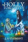 Holly, Forgotten - J. A. Clement - 9781908212498