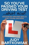 So You Have Passed Your Driving Test - What Now? Advanced Driving Skills for Young Drivers - Judy Bartkowiak - 9781908218377