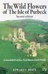 The Wild Flowers of the Isle of Purbeck - Second Edition - PRATT,  Edward A. - 9781908241450