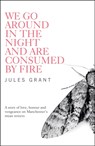 We Go Around in the Night and are Consumed by Fire - Jules Grant - 9781908434869