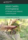 Adult Caddis (Trichoptera) of Britain and Ireland: a practical guide - Ian Wallace ; Sharon Flint ; Peter Flint - 9781908819758