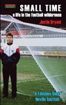 Small Time: A Life in the Football Wilderness - Justin Bryant - 9781909125391