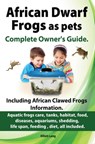 African Dwarf Frogs as pets. The Complete Owner’s Guide. - Elliott Lang - 9781909151192