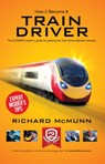 How to Become a Train Driver - the Ultimate Insider's Guide - Richard McMunn - 9781909229501