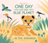 One Day on our Blue Planet...In The Savannah - Ella Bailey - 9781909263567