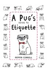A Pug's Guide to Etiquette - Gemma Correll - 9781909313033