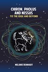 Chiron, Pholus and Nessus: To the Edge and Beyond - Melanie Reinhart - 9781909580176