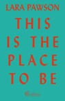 This is the Place to Be - Lara Pawson - 9781909585218