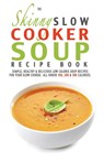 The Skinny Slow Cooker Soup Recipe Book - Cooknation - 9781909855304