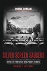 Silver Screen Saucers: Sorting Fact from Fantasy in Hollywood's UFO Movies - Robbie Graham - 9781910121115