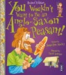 You Wouldn't Want To Be An Anglo-Saxon Peasant! - Jacqueline Morley - 9781910184967