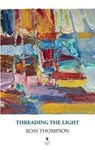 Threading the Light - Ross Thompson - 9781910251591
