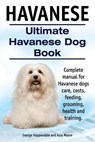 Havanese. Ultimate Havanese Book. Complete manual for Havanese dogs care, costs, feeding, grooming, health and training. - Asia Moore - 9781910410905