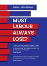 Must Labour Always Lose - Denis MacShane - 9781910461532
