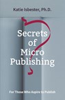 Secrets of MicroPublishing - Katie Isbester - 9781910461785