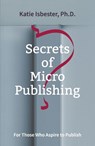 Secrets of Micropublishing - Katie Isbester - 9781910461785