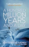 A Hundred Million Years and a Day - Jean-Baptiste Andrea - 9781910477830