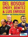 Del Bosque, Emery, Benitez & Luis Enrique - Practices and Training Sessions - Soccertutor Com - 9781910491300