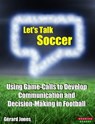 Let's Talk Soccer: Using Game-Calls to Develop Communication and Decision-Making in Football - Gérard Jones - 9781910515259