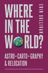 Where in the World? Astro*Carto*Graphy & Relocation - Erin Sullivan - 9781910531440