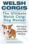 Welsh Corgis. The Ultimate Welsh Corgi Dog Manual. Welsh Corgi care, costs, feeding, grooming, health and training. - MOORE,  Asia - 9781910617007