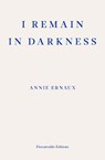 I Remain in Darkness - Annie Ernaux - 9781910695975