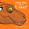 How Tall was a T-rex? - Alison Limentani - 9781910716373