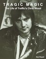 Tragic Magic: The Life of Traffic's Chris Wood - Dan Ropek - 9781910773338