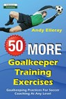 50 More Goalkeeper Training Exercises - Andy Elleray - 9781910773574