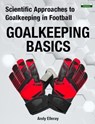 Scientific Approaches to Goalkeeping in Football: Goalkeeping Basics - Andy Elleray - 9781910773819