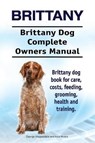 Brittany. Brittany Dog Complete Owners Manual. Brittany dog book for care, costs, feeding, grooming, health and training. - Asia Moore - 9781910861257