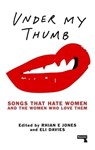 Under My Thumb: Songs that hate women and the women who love them - Rhian Jones ; Eli Davis - 9781910924617