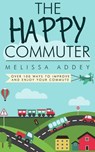 The Happy Commuter: Over 100 Ways to Improve and Enjoy Your Commute - Melissa Addey - 9781910940044