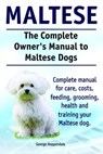 The Complete Owner’s Manual to Maltese Dogs. Complete manual for care, costs, feeding, grooming, health and training your Maltese dog. - George Hoppendale - 9781910941218