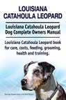 Louisiana Catahoula Leopard. Louisiana Catahoula Leopard Dog Complete Owners Manual. Louisiana Catahoula Leopard book for care, costs, feeding, grooming, health and training. - George Hoppendale ; Asia Moore - 9781910941843
