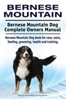 Bernese Mountain. Bernese Mountain Dog Complete Owners Manual. Bernese Mountain Dog book for care, costs, feeding, grooming, health and training. - Asia Moore - 9781910941867