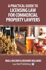 A Practical Guide to Licensing Law for Commercial Property Lawyers - Niall McCann ; Richard Williams - 9781911035961