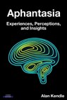 Aphantasia: Experiences, Perceptions, and Insights - Alan Kendle - 9781911121442