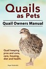 Quails as Pets. Quail Owners Manual. Quail keeping pros and cons, care, housing, diet and health. - Roger Rodendale - 9781911142140