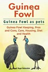 Guinea Fowl. Guinea Fowl as pets. Guinea Fowl Keeping, Pros and Cons, Care, Housing, Diet and Health. - Roger Rodendale - 9781911142492