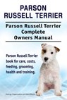 Parson Russell Terrier. Parson Russell Terrier Complete Owners Manual. Parson Russell Terrier book for care, costs, feeding, grooming, health and trai - Asia Moore - 9781911142966