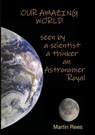 Our amazing world Seen by a scientist, a thinker, an Astronomer Royal - Lord Martin Rees - 9781911221579
