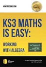 KS3 Maths is Easy: Working with Algebra. Complete Guidance for the New KS3 Curriculum - How2Become - 9781911259275