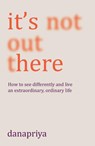 It's Not Out There - Danapriya - 9781911407591