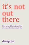 It's Not Out There - Danapriya - 9781911407591